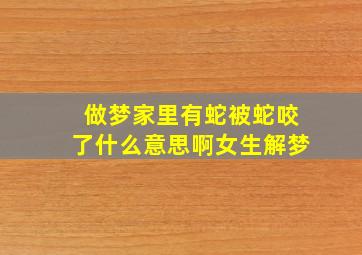 做梦家里有蛇被蛇咬了什么意思啊女生解梦