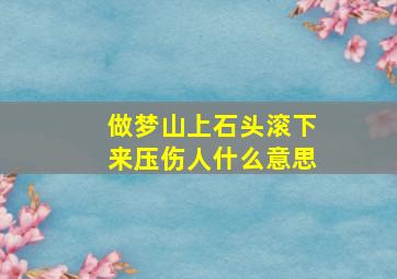 做梦山上石头滚下来压伤人什么意思