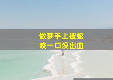 做梦手上被蛇咬一口没出血