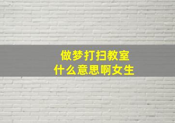 做梦打扫教室什么意思啊女生