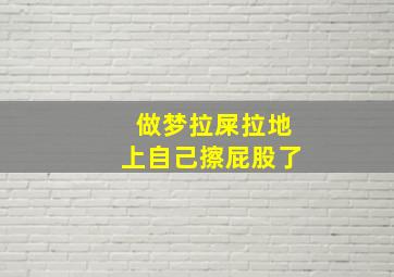 做梦拉屎拉地上自己擦屁股了