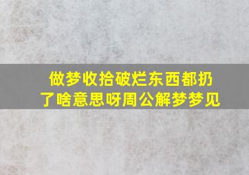 做梦收拾破烂东西都扔了啥意思呀周公解梦梦见