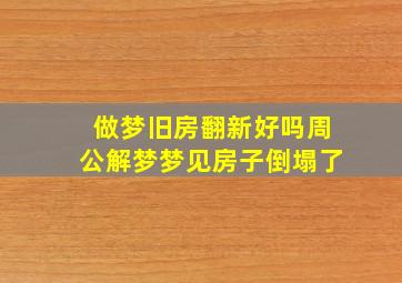 做梦旧房翻新好吗周公解梦梦见房子倒塌了