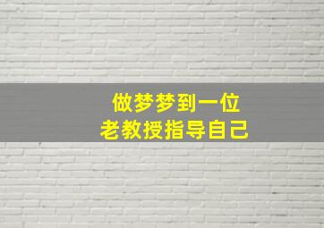 做梦梦到一位老教授指导自己