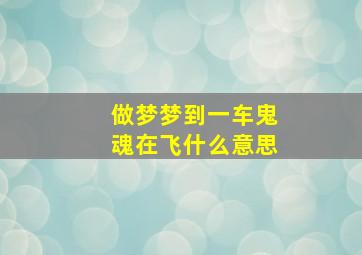 做梦梦到一车鬼魂在飞什么意思