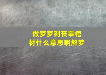 做梦梦到丧事棺材什么意思啊解梦