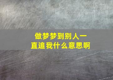 做梦梦到别人一直追我什么意思啊