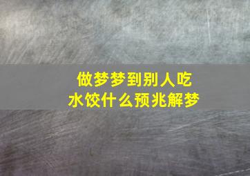 做梦梦到别人吃水饺什么预兆解梦