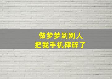 做梦梦到别人把我手机摔碎了