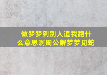 做梦梦到别人追我跑什么意思啊周公解梦梦见蛇