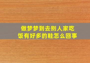 做梦梦到去别人家吃饭有好多的鞋怎么回事