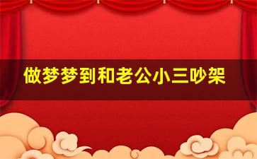 做梦梦到和老公小三吵架