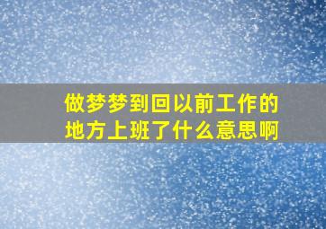 做梦梦到回以前工作的地方上班了什么意思啊