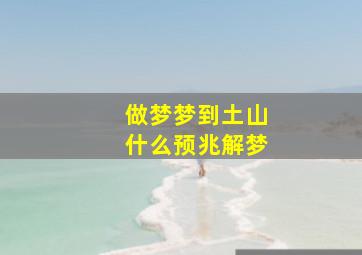 做梦梦到土山什么预兆解梦