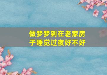 做梦梦到在老家房子睡觉过夜好不好