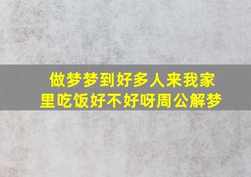 做梦梦到好多人来我家里吃饭好不好呀周公解梦