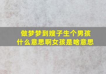 做梦梦到嫂子生个男孩什么意思啊女孩是啥意思