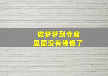 做梦梦到寺庙里面没有佛像了