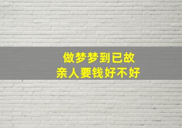 做梦梦到已故亲人要钱好不好