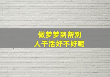 做梦梦到帮别人干活好不好呢