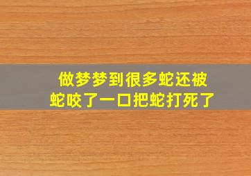 做梦梦到很多蛇还被蛇咬了一口把蛇打死了