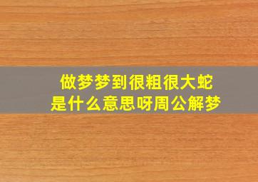 做梦梦到很粗很大蛇是什么意思呀周公解梦