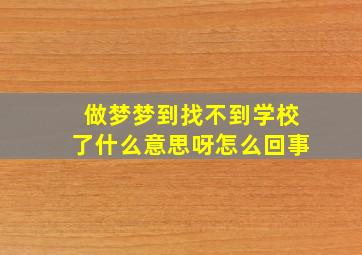 做梦梦到找不到学校了什么意思呀怎么回事