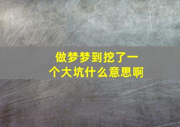 做梦梦到挖了一个大坑什么意思啊