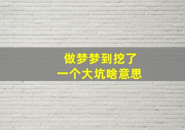 做梦梦到挖了一个大坑啥意思