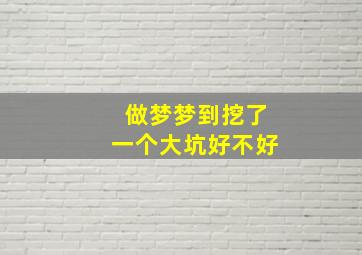 做梦梦到挖了一个大坑好不好