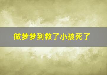 做梦梦到救了小孩死了