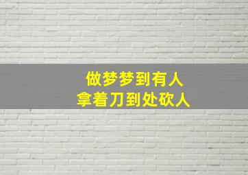 做梦梦到有人拿着刀到处砍人