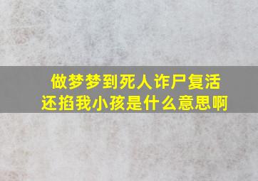 做梦梦到死人诈尸复活还掐我小孩是什么意思啊