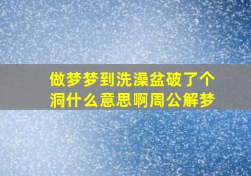 做梦梦到洗澡盆破了个洞什么意思啊周公解梦