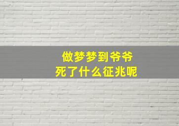 做梦梦到爷爷死了什么征兆呢