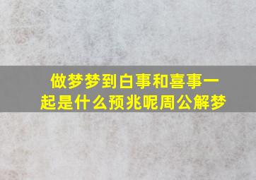 做梦梦到白事和喜事一起是什么预兆呢周公解梦