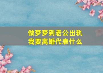 做梦梦到老公出轨我要离婚代表什么