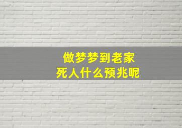 做梦梦到老家死人什么预兆呢