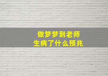 做梦梦到老师生病了什么预兆