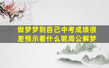 做梦梦到自己中考成绩很差预示着什么呢周公解梦