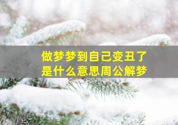 做梦梦到自己变丑了是什么意思周公解梦