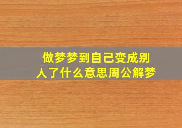 做梦梦到自己变成别人了什么意思周公解梦