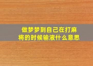 做梦梦到自己在打麻将的时候输液什么意思