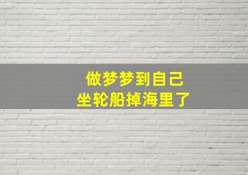 做梦梦到自己坐轮船掉海里了