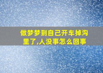 做梦梦到自己开车掉沟里了,人没事怎么回事