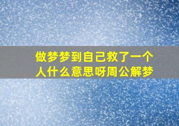 做梦梦到自己救了一个人什么意思呀周公解梦