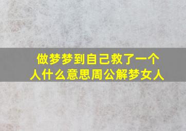 做梦梦到自己救了一个人什么意思周公解梦女人