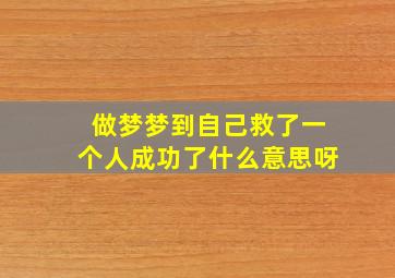 做梦梦到自己救了一个人成功了什么意思呀