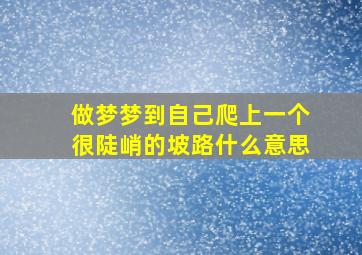 做梦梦到自己爬上一个很陡峭的坡路什么意思