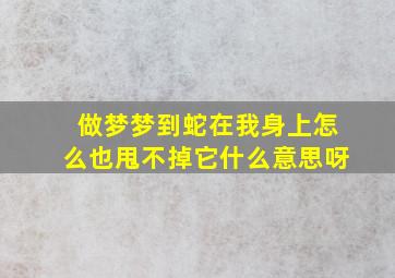 做梦梦到蛇在我身上怎么也甩不掉它什么意思呀